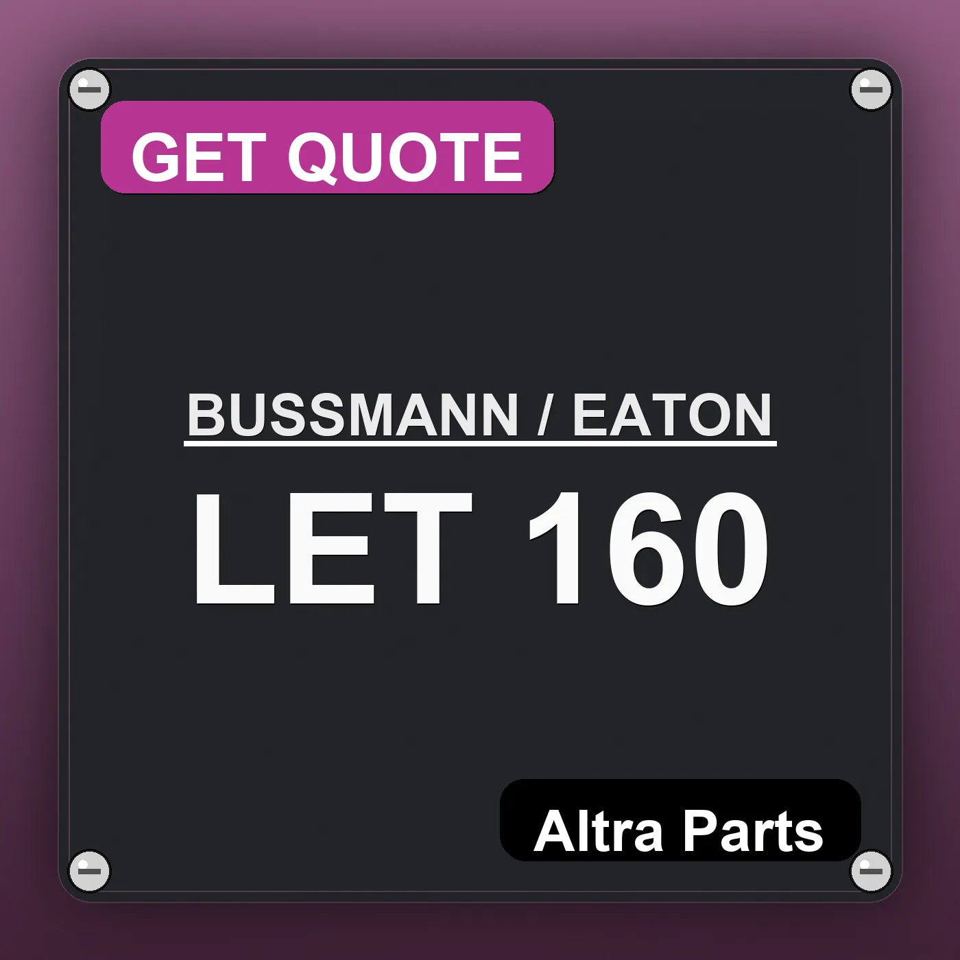 BUSSMANN / EATON LET 160 industrial nameplate style image – Altra Parts. GET QUOTE.