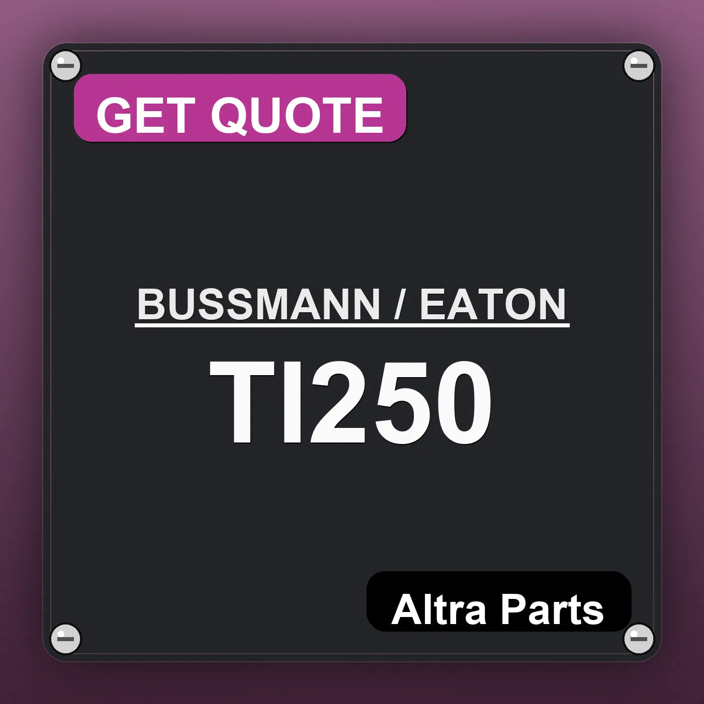 BUSSMANN / EATON TI250 industrial nameplate style image – Altra Parts. GET QUOTE.