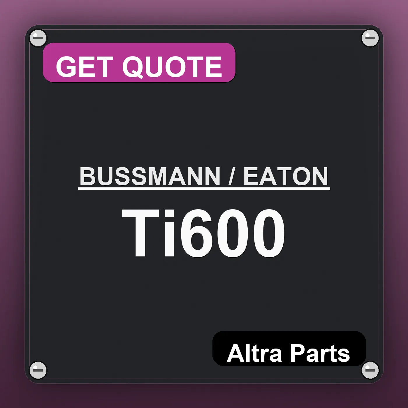 BUSSMANN / EATON Ti600 industrial nameplate style image – Altra Parts. GET QUOTE.