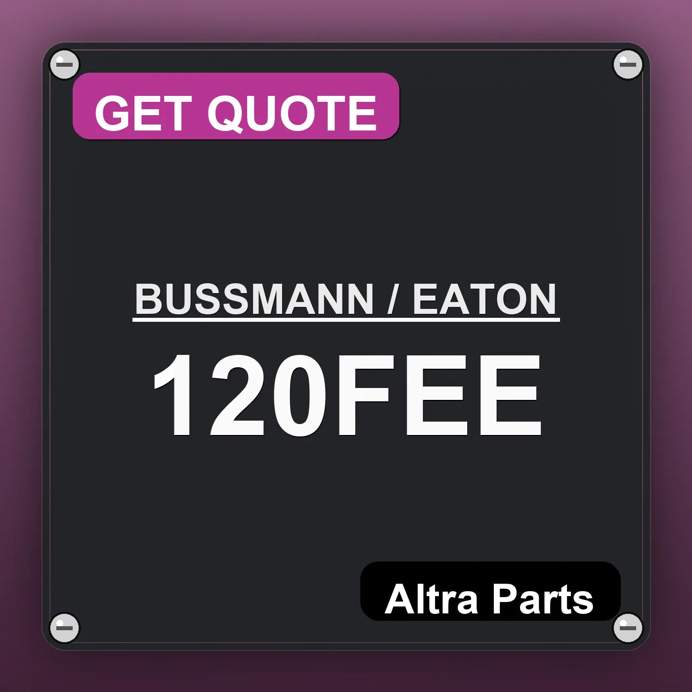 BUSSMANN / EATON 120FEE industrial nameplate style image – Altra Parts. GET QUOTE.