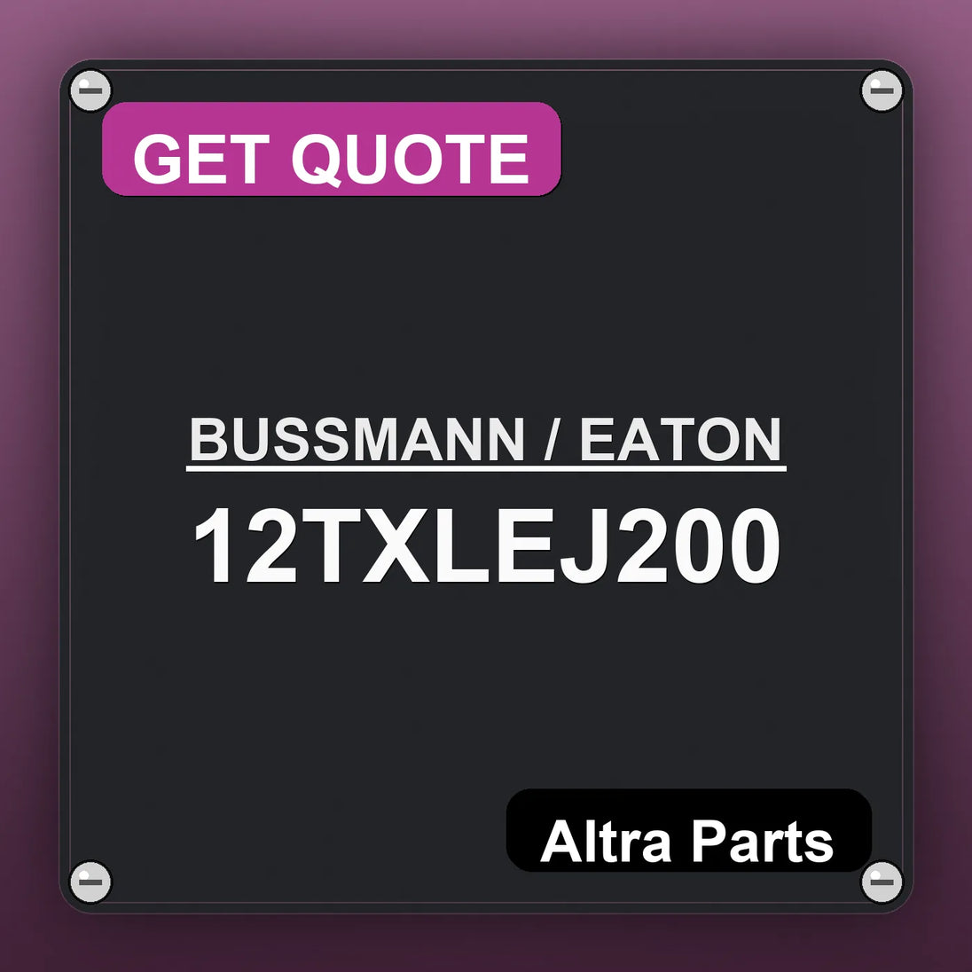 BUSSMANN / EATON 12TXLEJ200 industrial nameplate style image – Altra Parts. GET QUOTE.