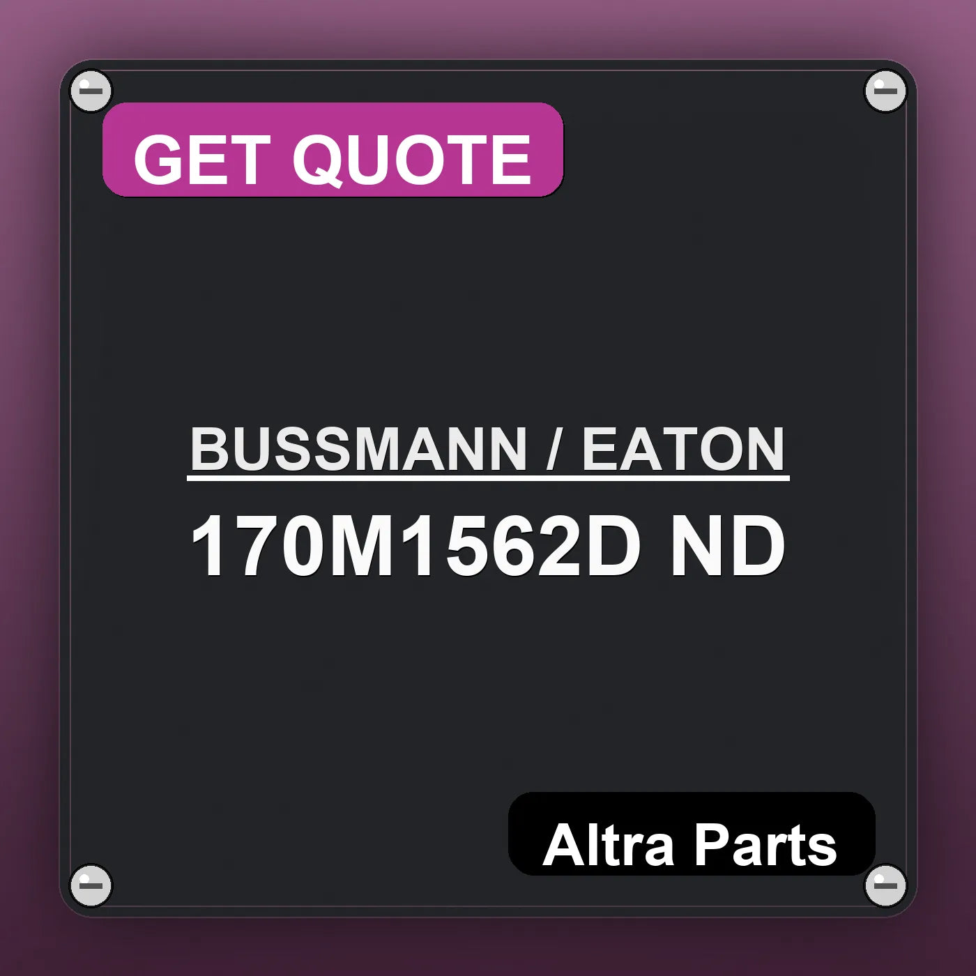 BUSSMANN / EATON 170M1562D ND industrial nameplate style image – Altra Parts. GET QUOTE.