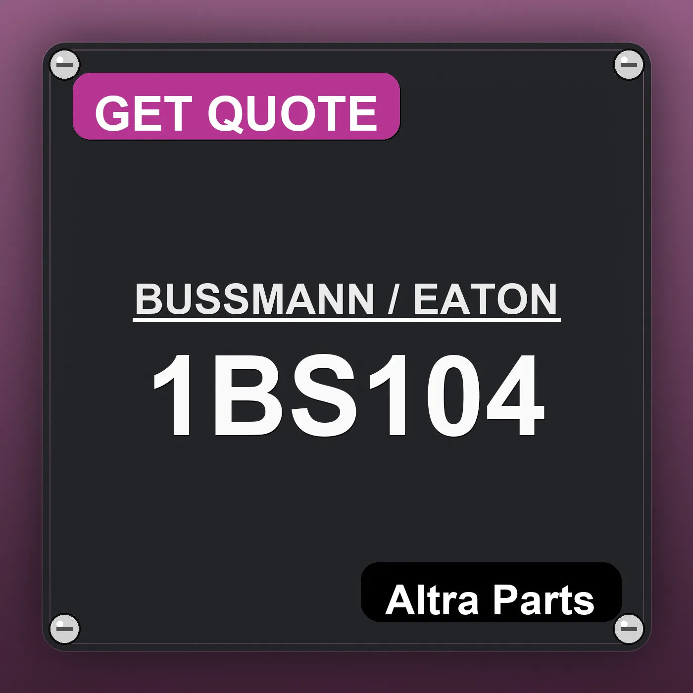 BUSSMANN / EATON 1BS104 industrial nameplate style image – Altra Parts. GET QUOTE.