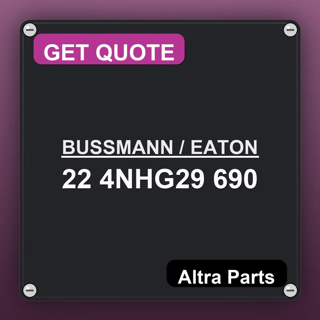 BUSSMANN / EATON 22 4NHG29 690 industrial nameplate style image – Altra Parts. GET QUOTE.