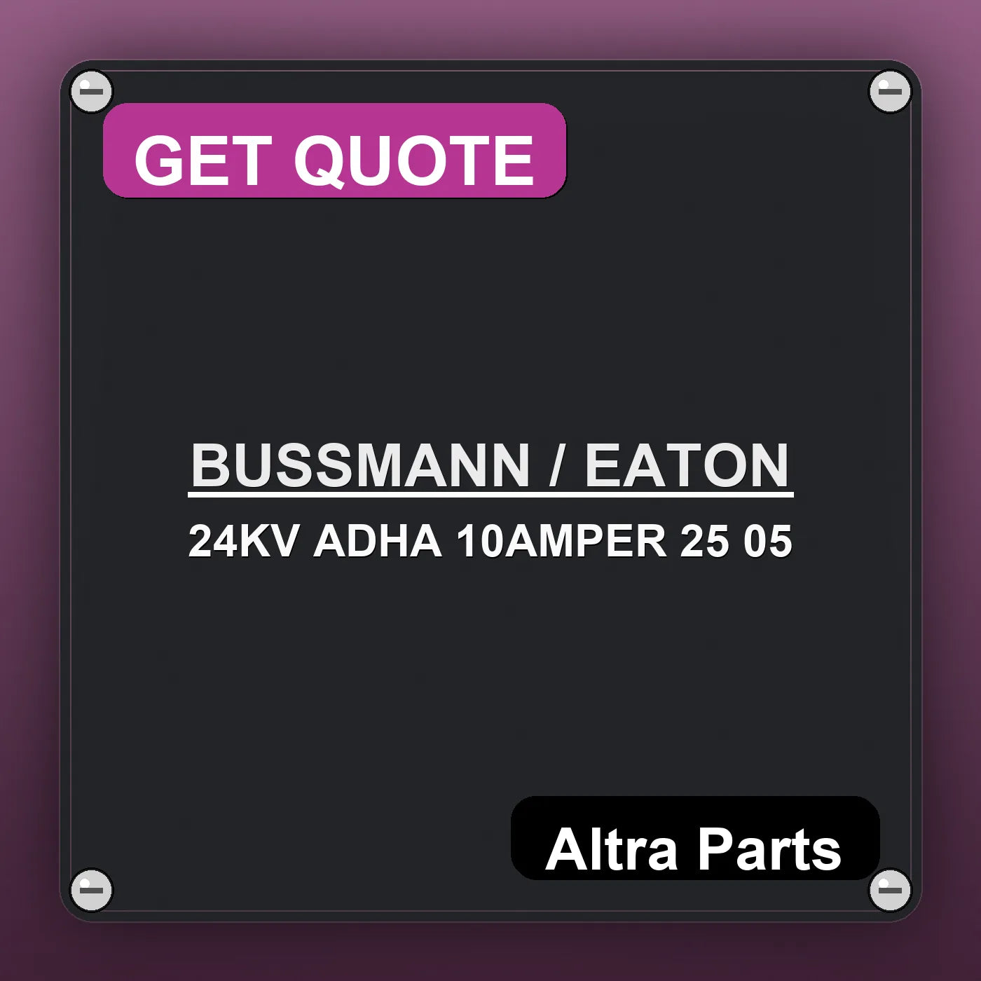 BUSSMANN / EATON 24KV ADHA 10AMPER 25 05 industrial nameplate style image – Altra Parts. GET QUOTE.