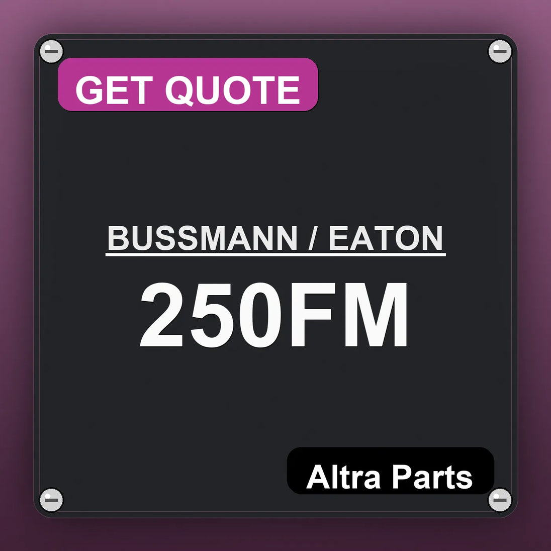 BUSSMANN / EATON 250FM industrial nameplate style image – Altra Parts. GET QUOTE.