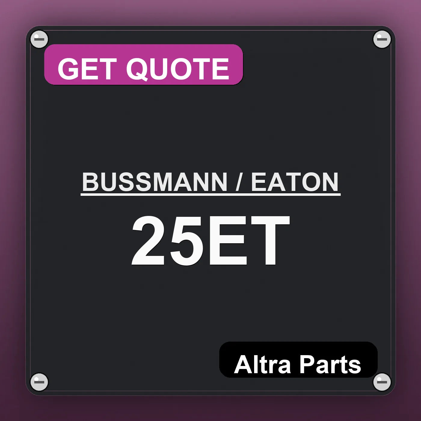 BUSSMANN / EATON 25ET industrial nameplate style image – Altra Parts. GET QUOTE.