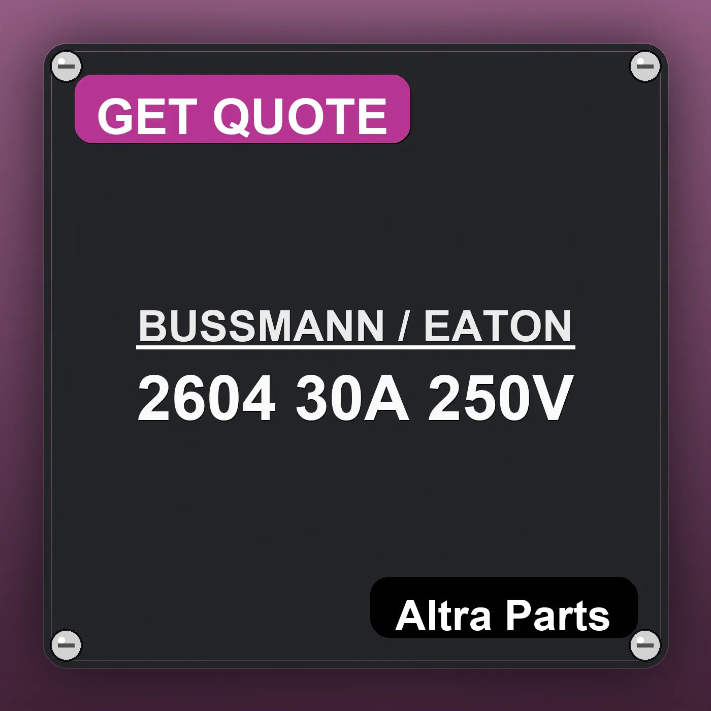BUSSMANN / EATON 2604 30A 250V industrial nameplate style image – Altra Parts. GET QUOTE.
