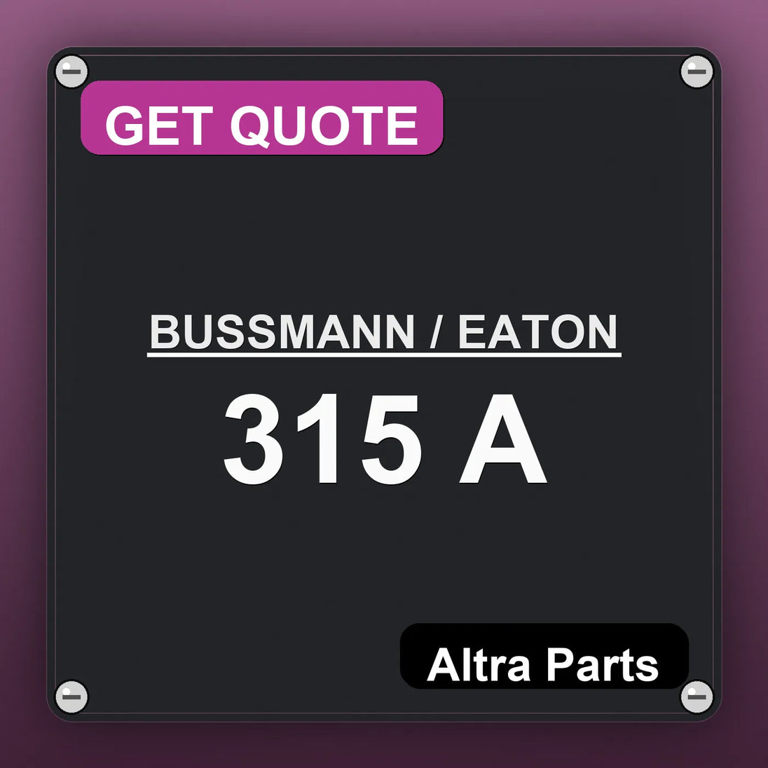 BUSSMANN / EATON 315 A industrial nameplate style image – Altra Parts. GET QUOTE.