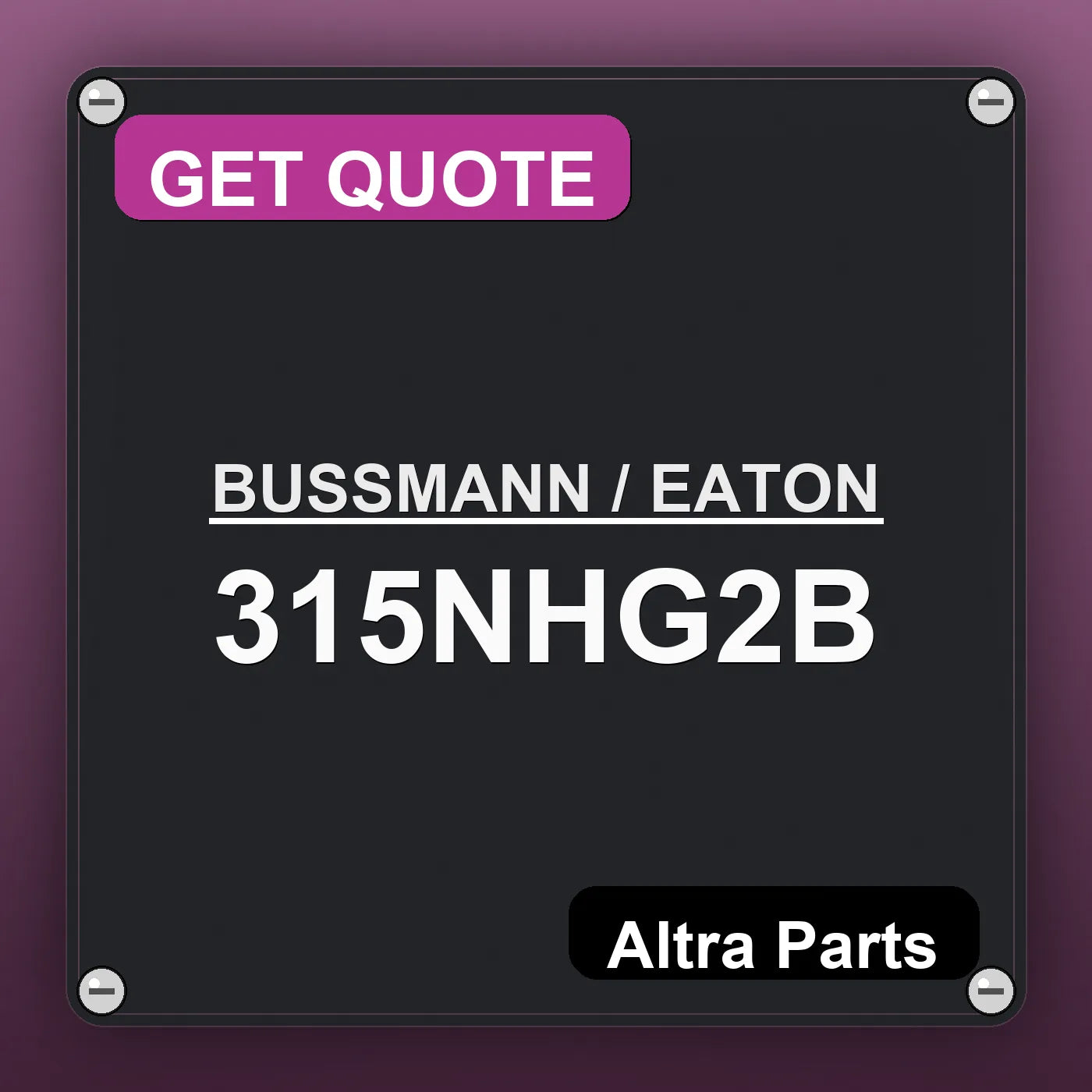 BUSSMANN / EATON 315NHG2B industrial nameplate style image – Altra Parts. GET QUOTE.