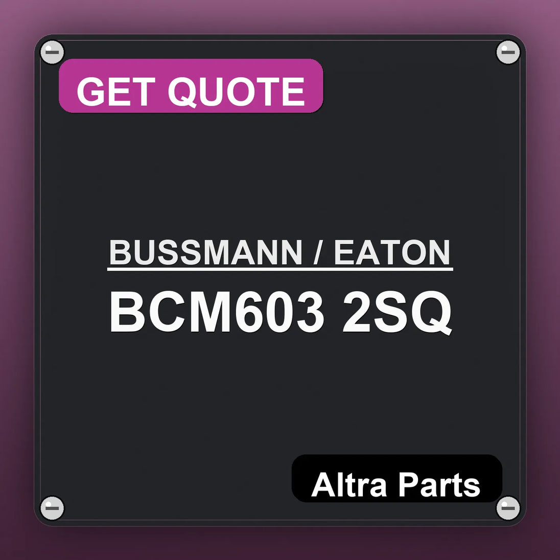 BUSSMANN / EATON BCM603 2SQ industrial nameplate style image – Altra Parts. GET QUOTE.