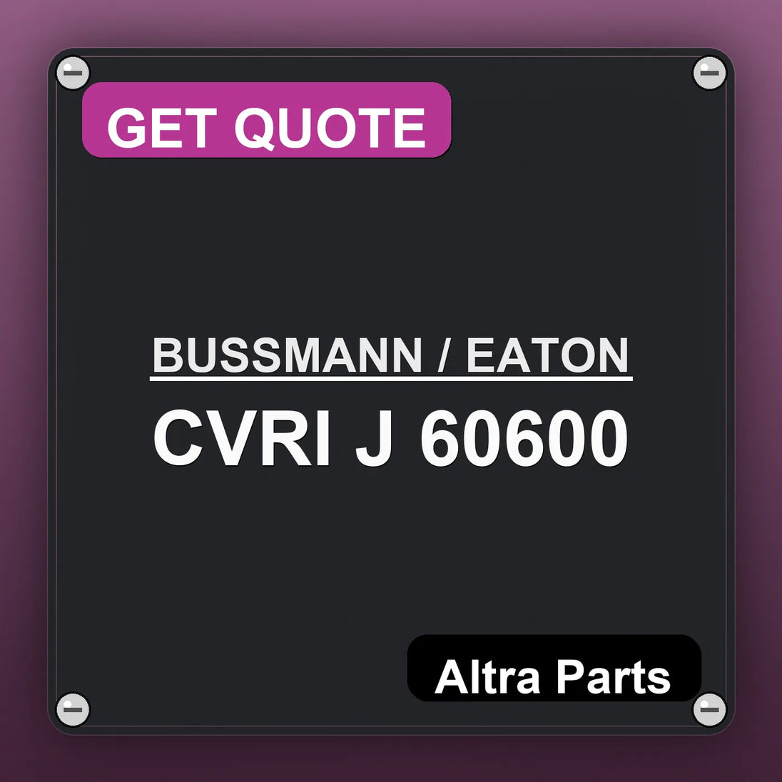 BUSSMANN / EATON CVRI J 60600 industrial nameplate style image – Altra Parts. GET QUOTE.