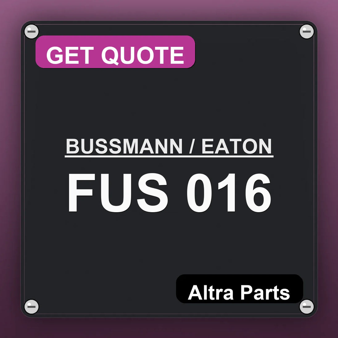 BUSSMANN / EATON FUS 016 industrial nameplate style image – Altra Parts. GET QUOTE.