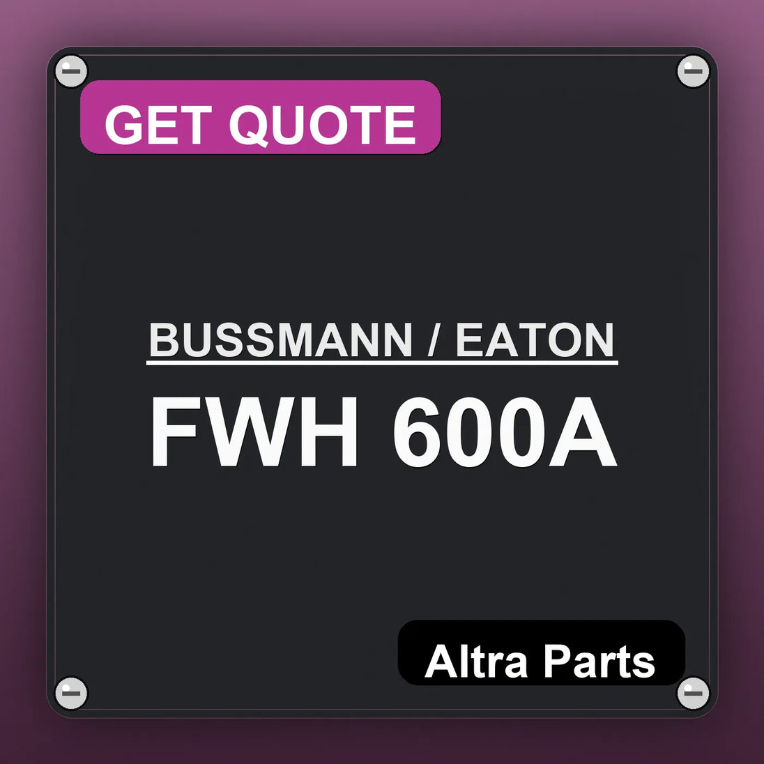 BUSSMANN / EATON FWH 600A industrial nameplate style image – Altra Parts. GET QUOTE.
