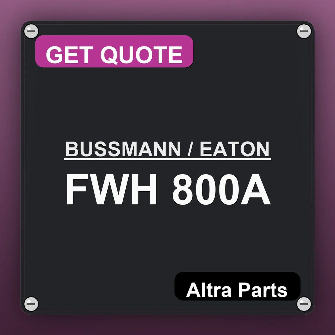 BUSSMANN / EATON FWH 800A industrial nameplate style image – Altra Parts. GET QUOTE.