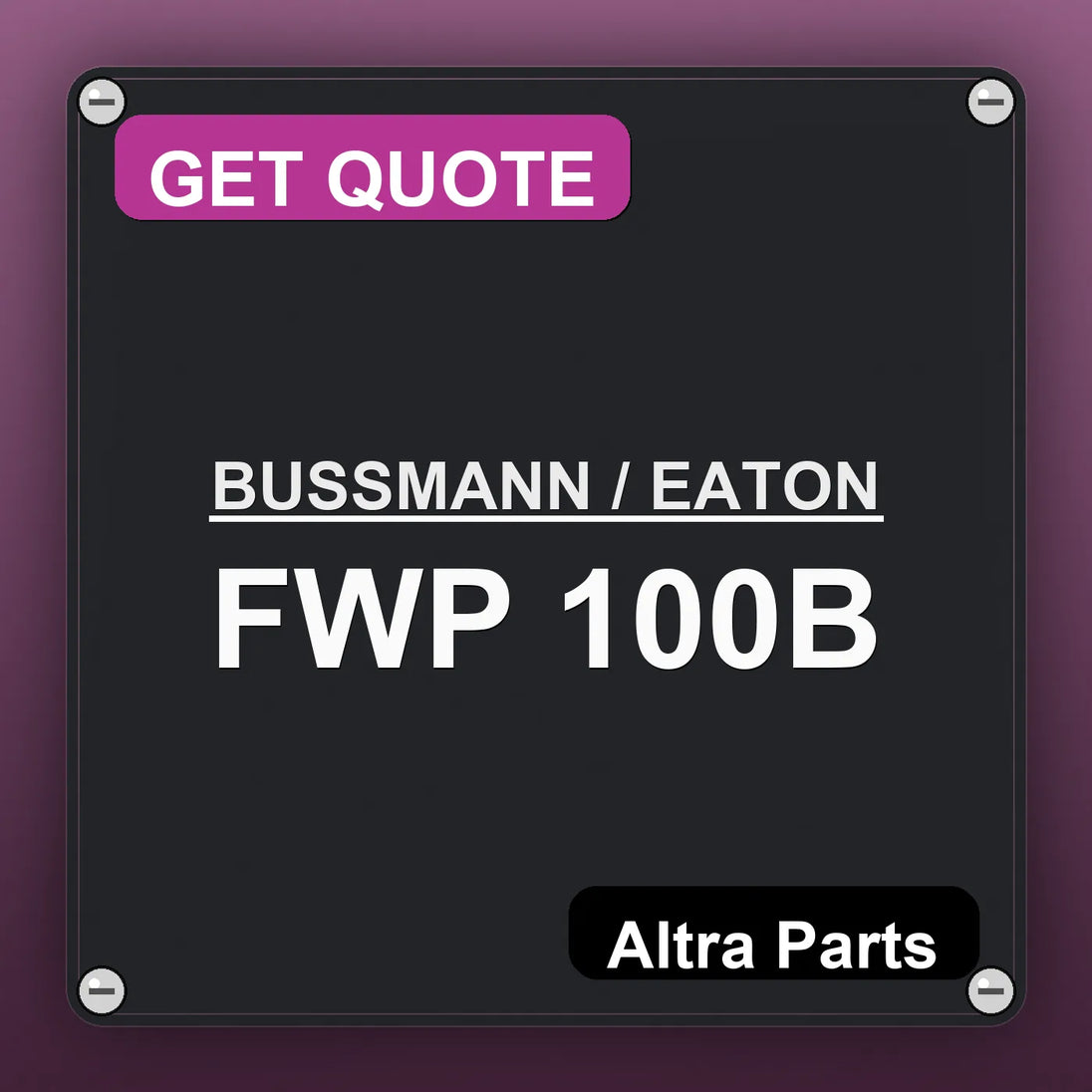 BUSSMANN / EATON FWP 100B industrial nameplate style image – Altra Parts. GET QUOTE.