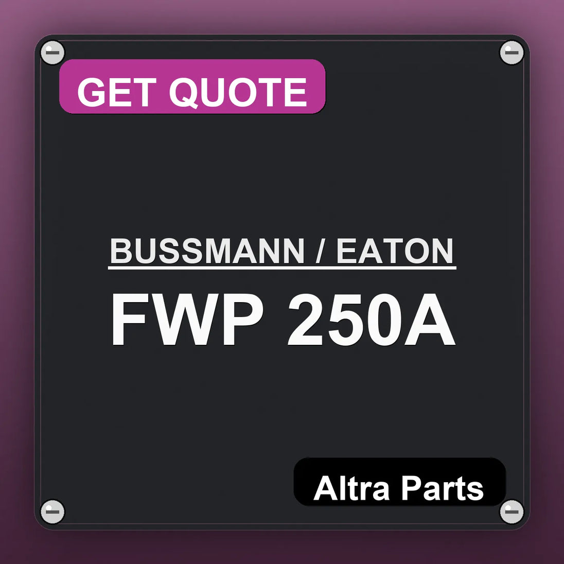 BUSSMANN / EATON FWP 250A industrial nameplate style image – Altra Parts. GET QUOTE.