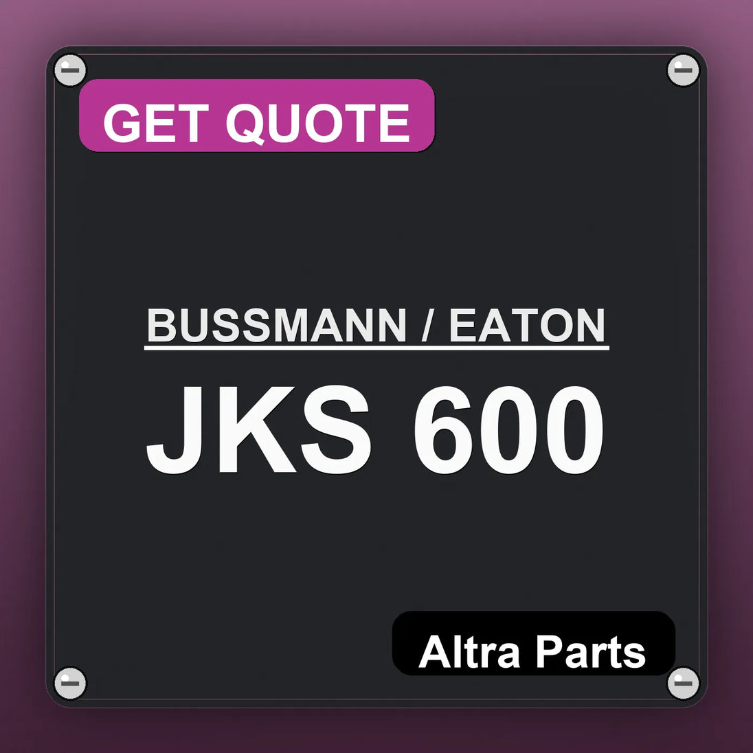 BUSSMANN / EATON JKS 600 industrial nameplate style image – Altra Parts. GET QUOTE.