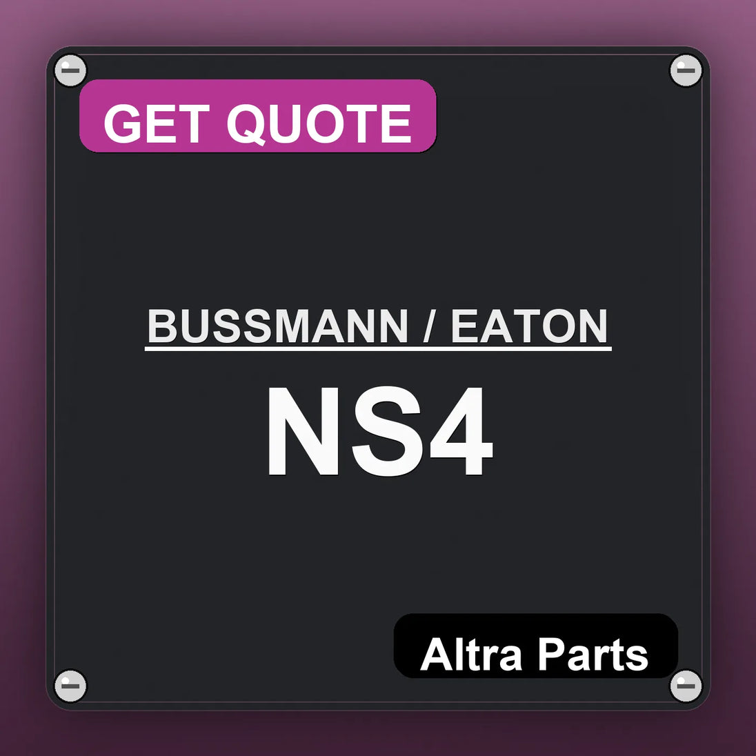 BUSSMANN / EATON NS4 industrial nameplate style image – Altra Parts. GET QUOTE.