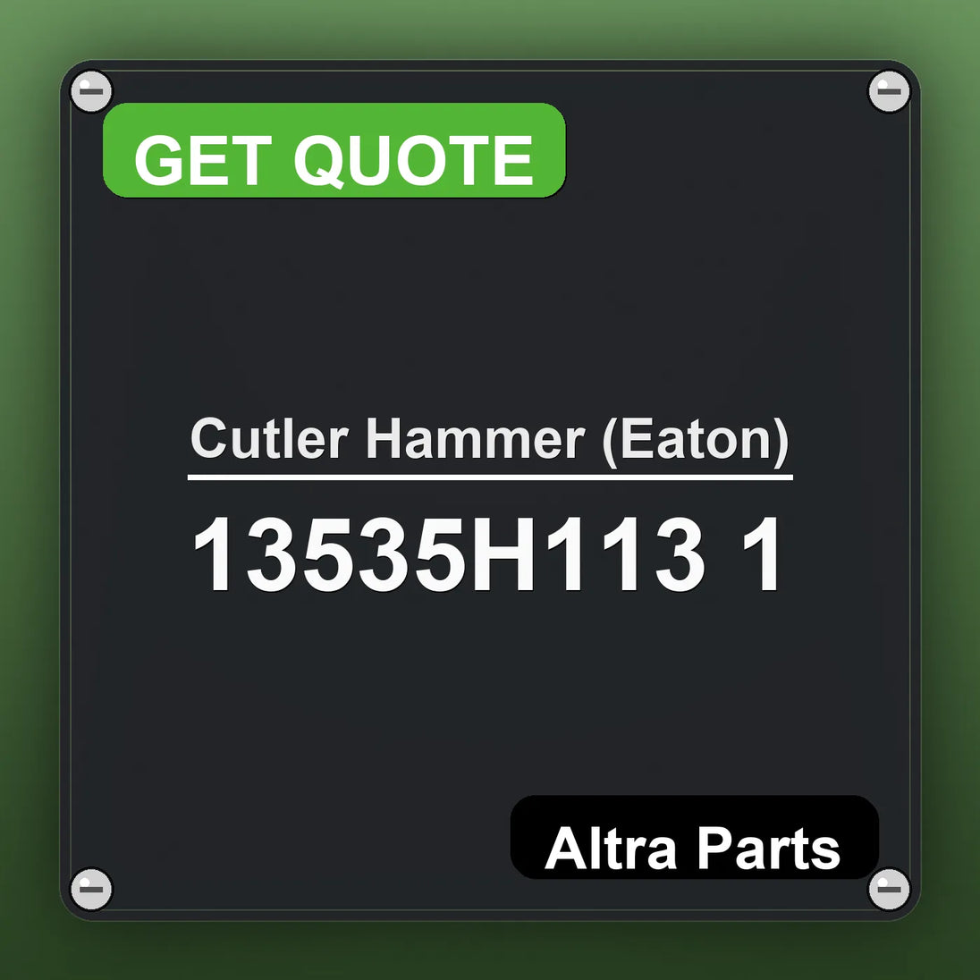 Cutler Hammer (Eaton) 13535H113 1 industrial nameplate style image – Altra Parts. GET QUOTE.