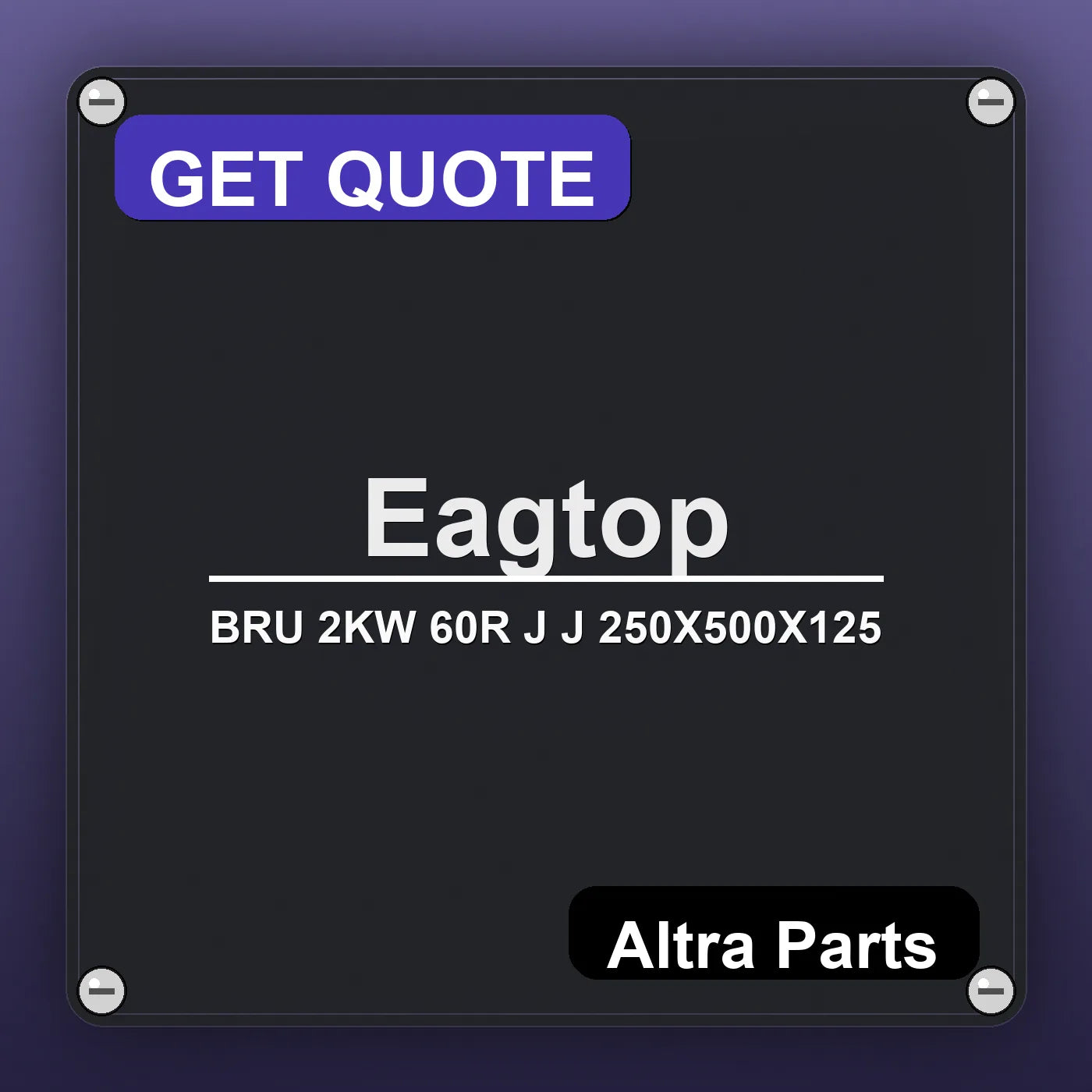 Eagtop BRU 2KW 60R J J 250X500X125 industrial nameplate style image – Altra Parts. GET QUOTE.