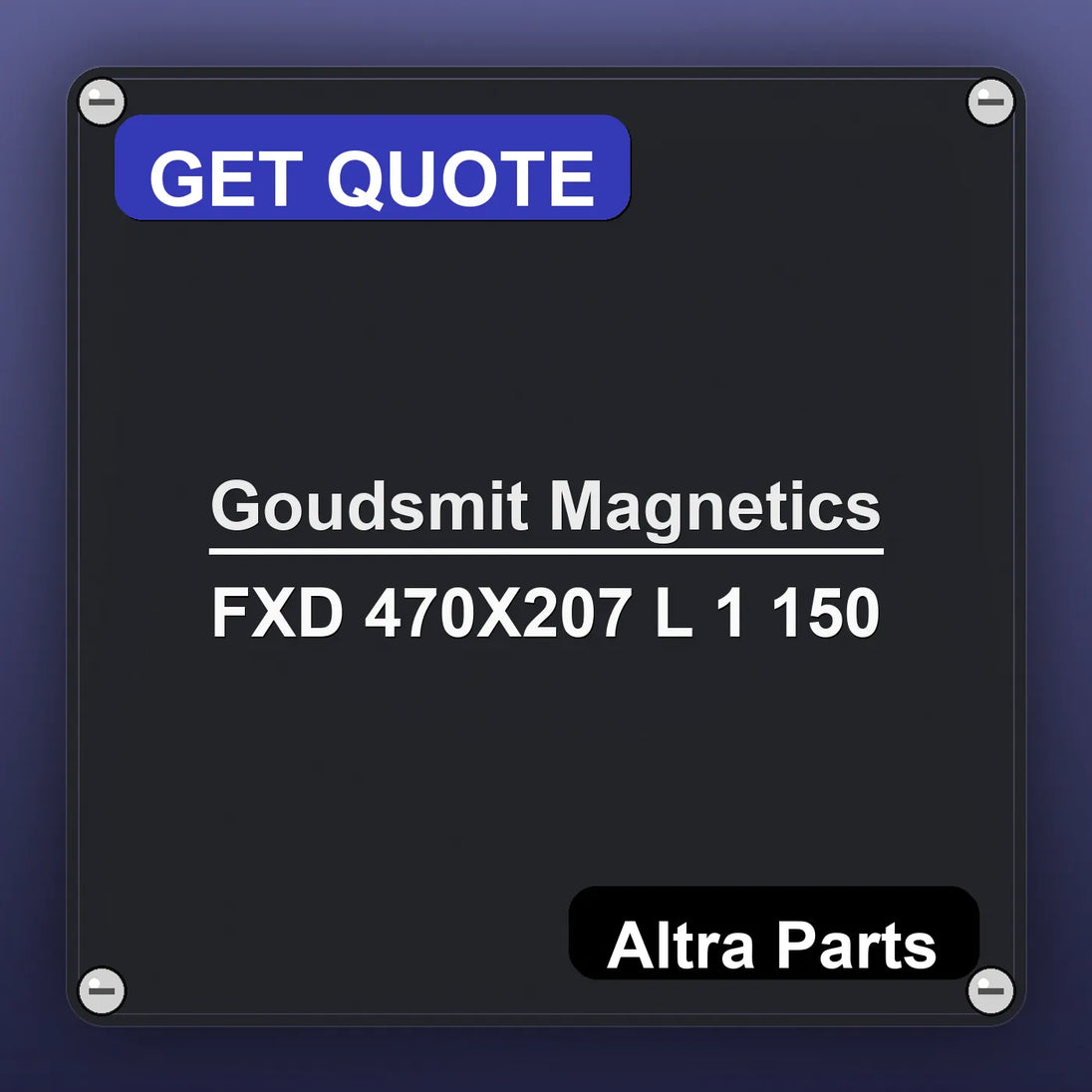 Goudsmit Magnetics FXD 470X207 L 1 150 industrial nameplate style image – Altra Parts. GET QUOTE.