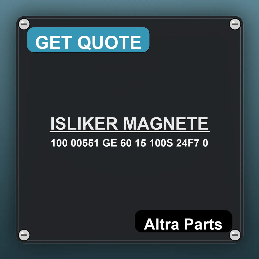 ISLIKER MAGNETE 100 00551 GE 60 15 100S 24F7 0 industrial nameplate style image – Altra Parts. GET QUOTE.