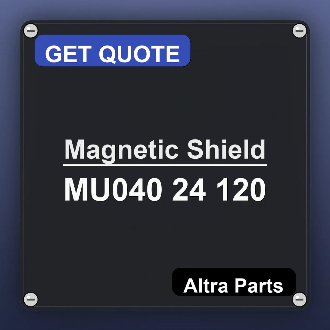 Magnetic Shield MU040 24 120 industrial nameplate style image – Altra Parts. GET QUOTE.
