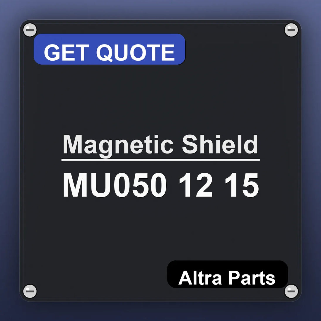 Magnetic Shield MU050 12 15 industrial nameplate style image – Altra Parts. GET QUOTE.